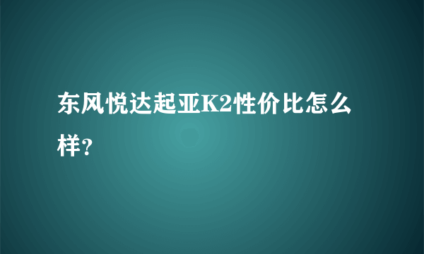 东风悦达起亚K2性价比怎么样？