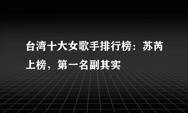 台湾十大女歌手排行榜：苏芮上榜，第一名副其实