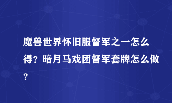 魔兽世界怀旧服督军之一怎么得？暗月马戏团督军套牌怎么做？