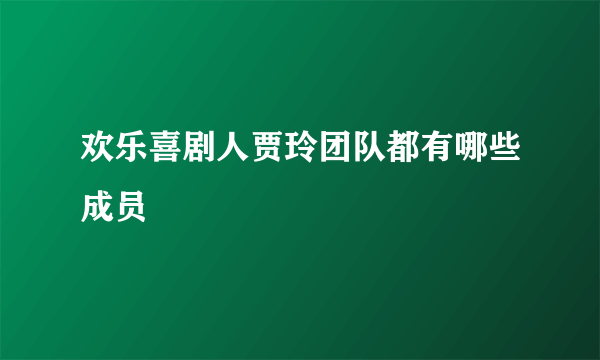 欢乐喜剧人贾玲团队都有哪些成员