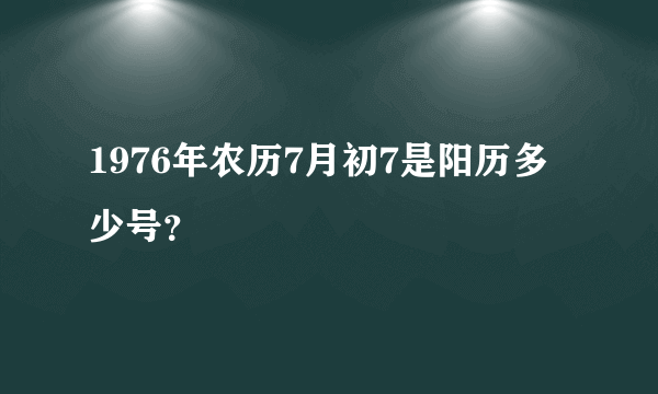 1976年农历7月初7是阳历多少号？