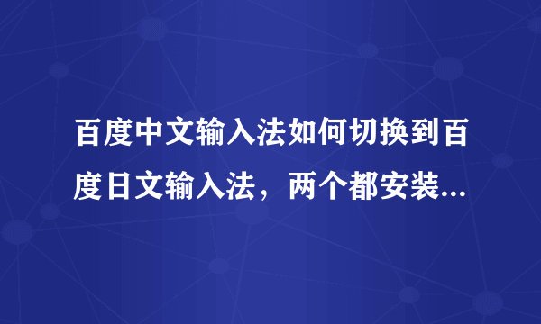 百度中文输入法如何切换到百度日文输入法，两个都安装了，但是每次都要去手机系统设置里切换，太麻烦了