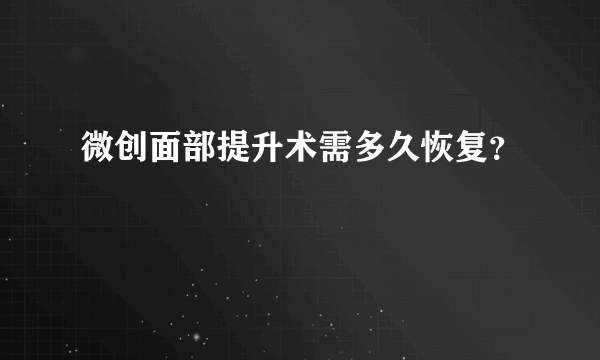 微创面部提升术需多久恢复？