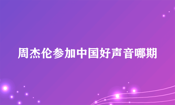 周杰伦参加中国好声音哪期