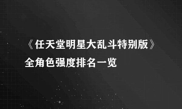 《任天堂明星大乱斗特别版》全角色强度排名一览