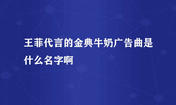 王菲代言的金典牛奶广告曲是什么名字啊