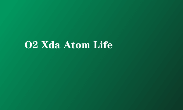 O2 Xda Atom Life