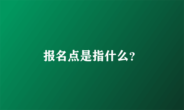 报名点是指什么？