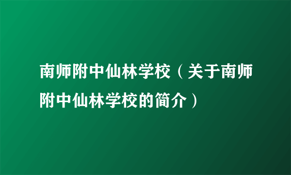 南师附中仙林学校（关于南师附中仙林学校的简介）