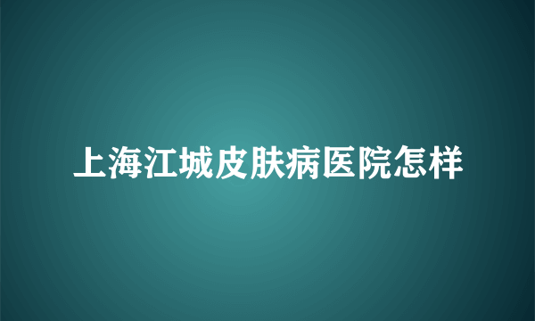 上海江城皮肤病医院怎样