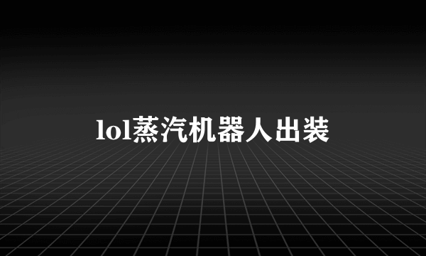 lol蒸汽机器人出装