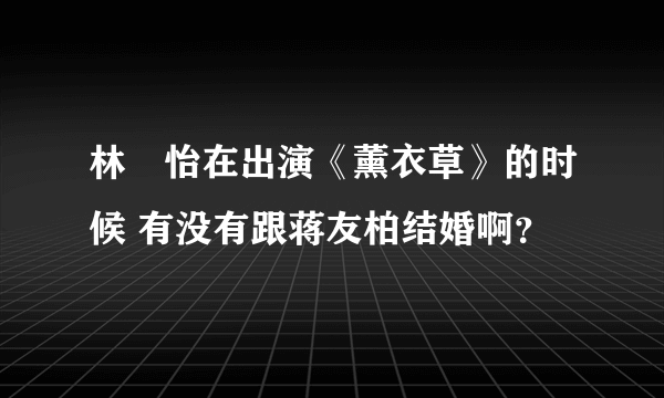 林姮怡在出演《薰衣草》的时候 有没有跟蒋友柏结婚啊？