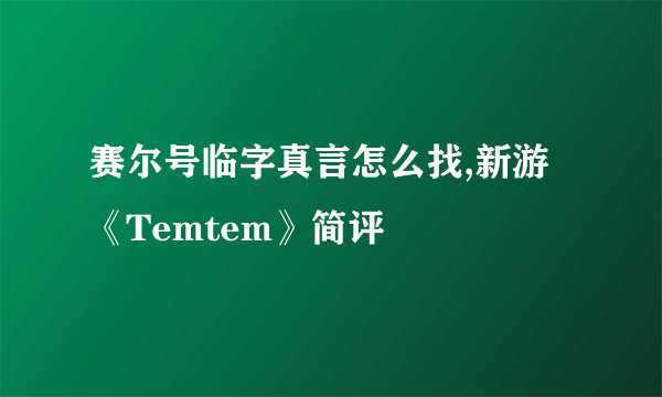 赛尔号临字真言怎么找,新游《Temtem》简评