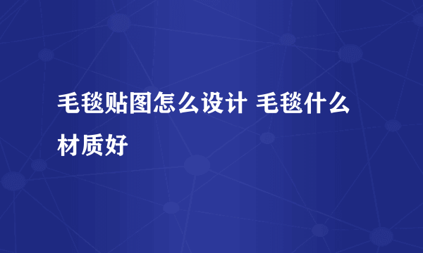 毛毯贴图怎么设计 毛毯什么材质好