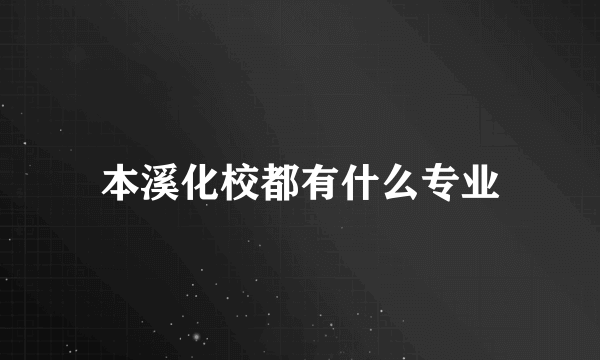 本溪化校都有什么专业