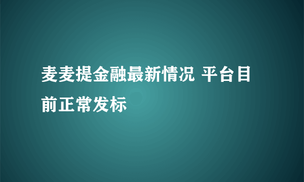 麦麦提金融最新情况 平台目前正常发标