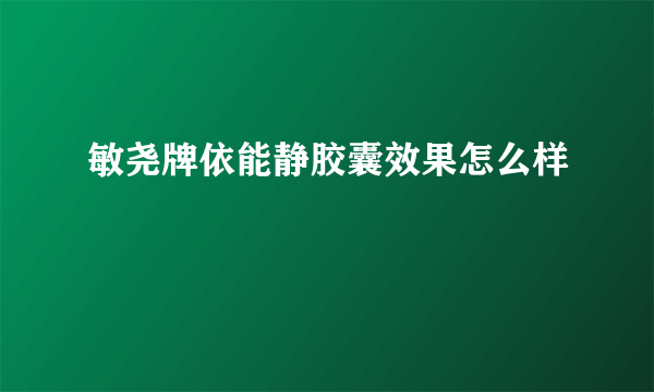 敏尧牌依能静胶囊效果怎么样