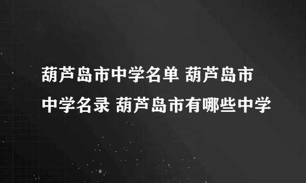 葫芦岛市中学名单 葫芦岛市中学名录 葫芦岛市有哪些中学