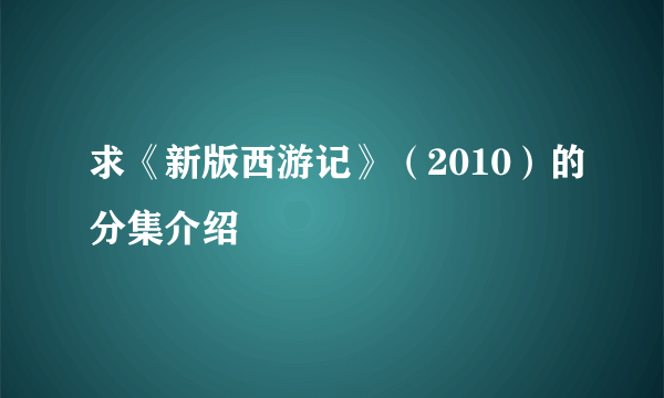 求《新版西游记》（2010）的分集介绍