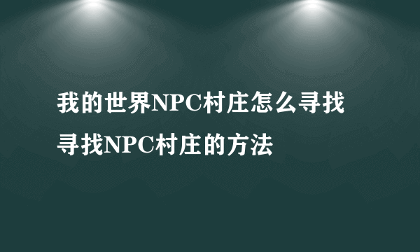 我的世界NPC村庄怎么寻找 寻找NPC村庄的方法