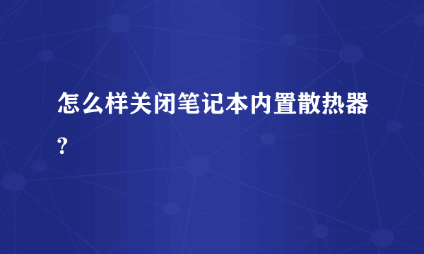 怎么样关闭笔记本内置散热器?