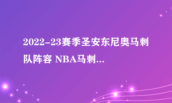 2022-23赛季圣安东尼奥马刺队阵容 NBA马刺队球员名单 2023马刺阵容