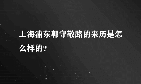 上海浦东郭守敬路的来历是怎么样的？