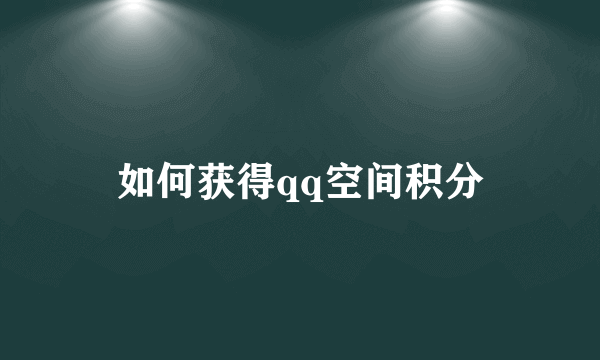 如何获得qq空间积分