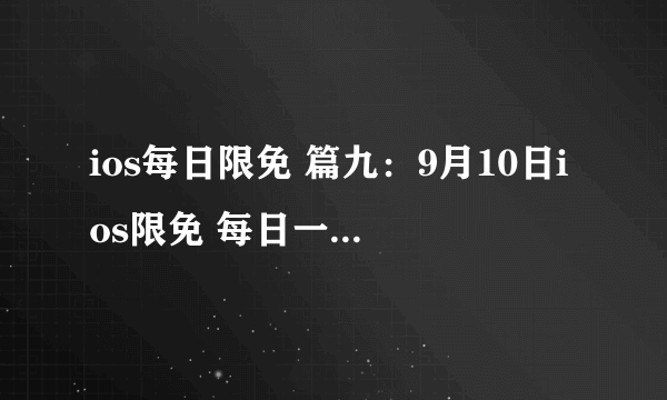 ios每日限免 篇九：9月10日ios限免 每日一看或许有你需要的！