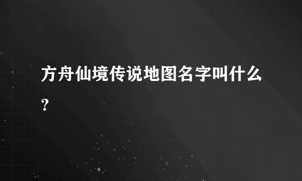 方舟仙境传说地图名字叫什么？