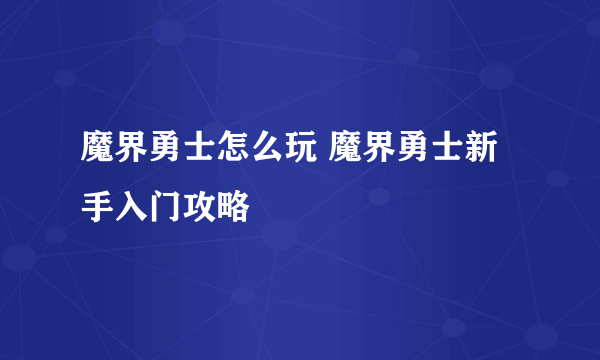 魔界勇士怎么玩 魔界勇士新手入门攻略