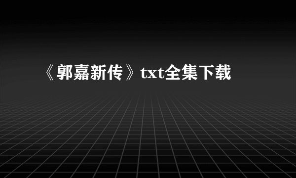 《郭嘉新传》txt全集下载