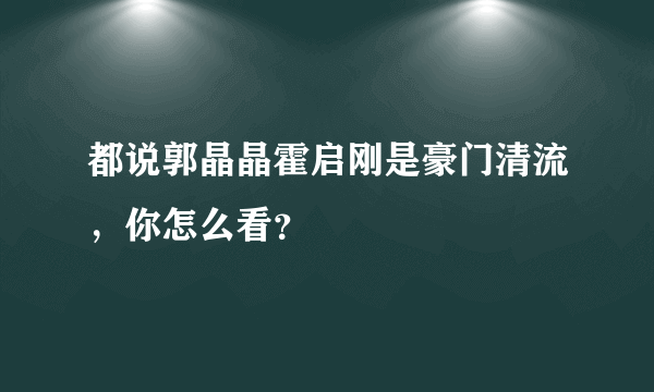 都说郭晶晶霍启刚是豪门清流，你怎么看？