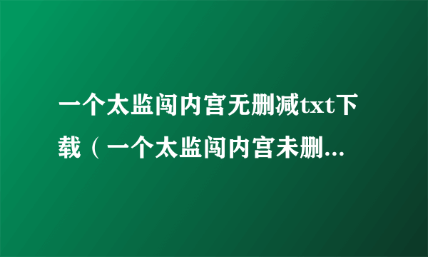 一个太监闯内宫无删减txt下载（一个太监闯内宫未删txt下载）