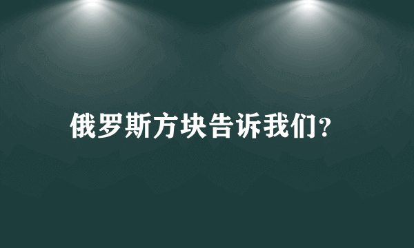 俄罗斯方块告诉我们？