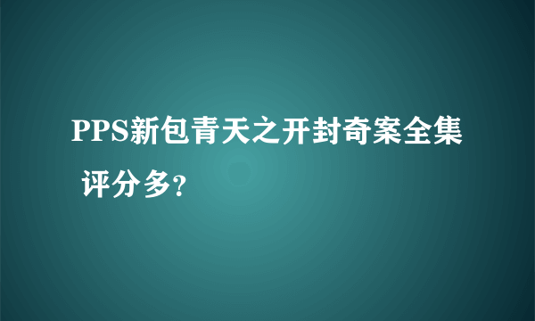 PPS新包青天之开封奇案全集  评分多？