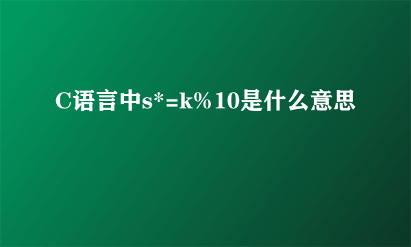 C语言中s*=k%10是什么意思