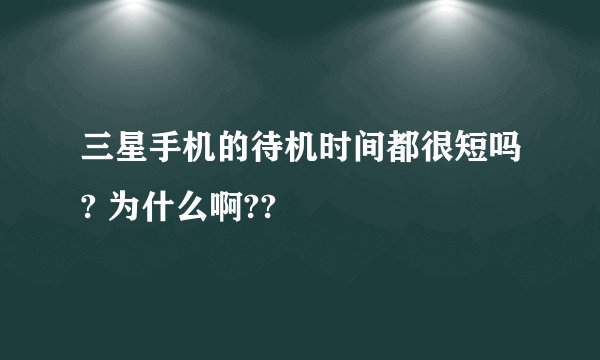 三星手机的待机时间都很短吗? 为什么啊??