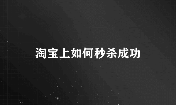 淘宝上如何秒杀成功