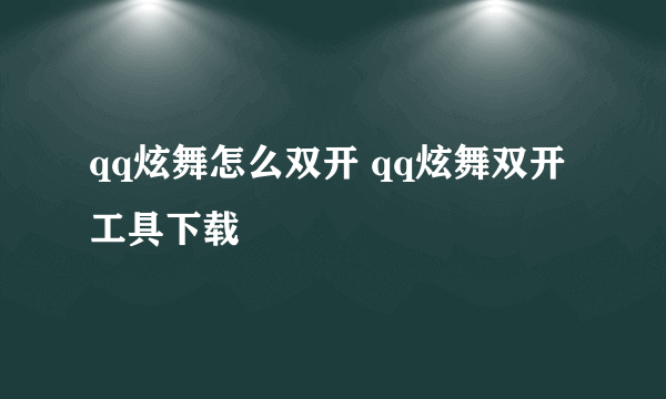 qq炫舞怎么双开 qq炫舞双开工具下载