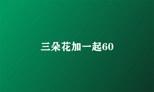 三朵花加一起60