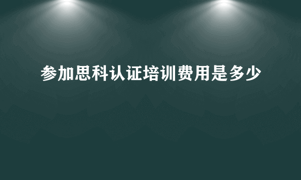 参加思科认证培训费用是多少