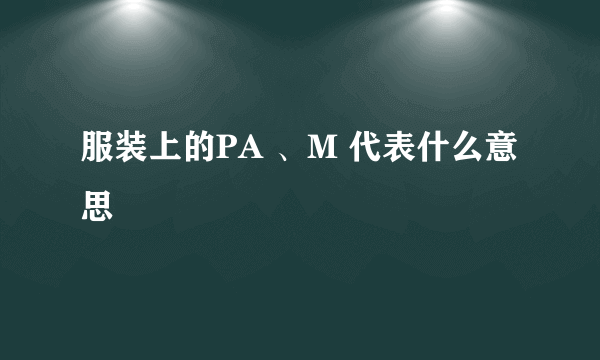 服装上的PA 、M 代表什么意思