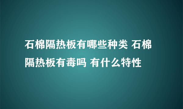 石棉隔热板有哪些种类 石棉隔热板有毒吗 有什么特性