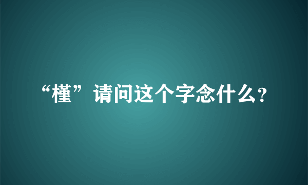 “槿”请问这个字念什么？