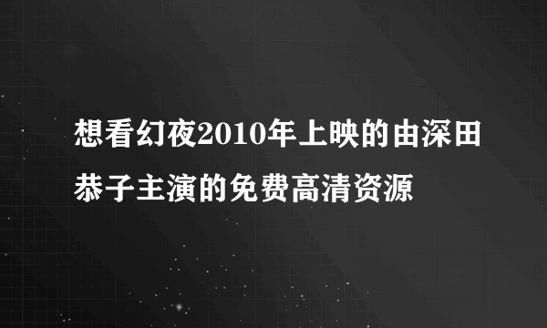 想看幻夜2010年上映的由深田恭子主演的免费高清资源