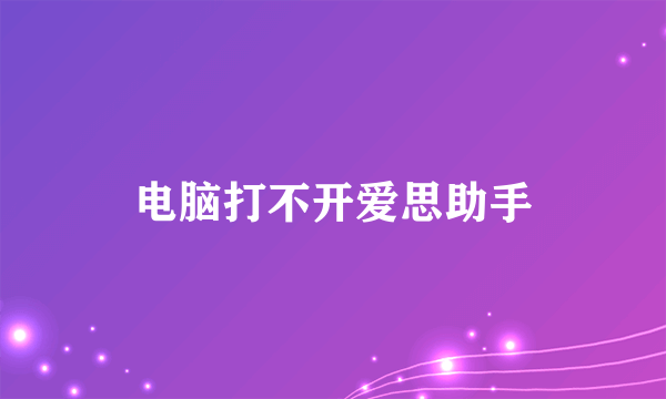 电脑打不开爱思助手