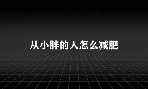 从小胖的人怎么减肥