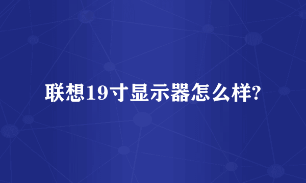 联想19寸显示器怎么样?