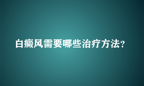 白癜风需要哪些治疗方法？